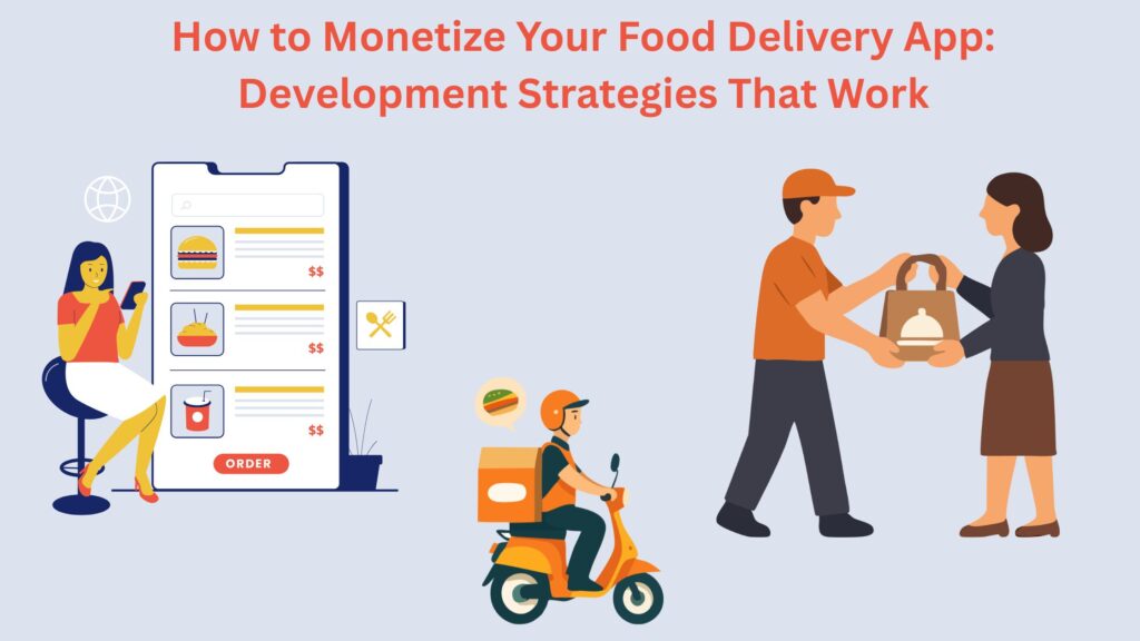 How to Monetize Your Food Delivery App: Development Strategies That Work