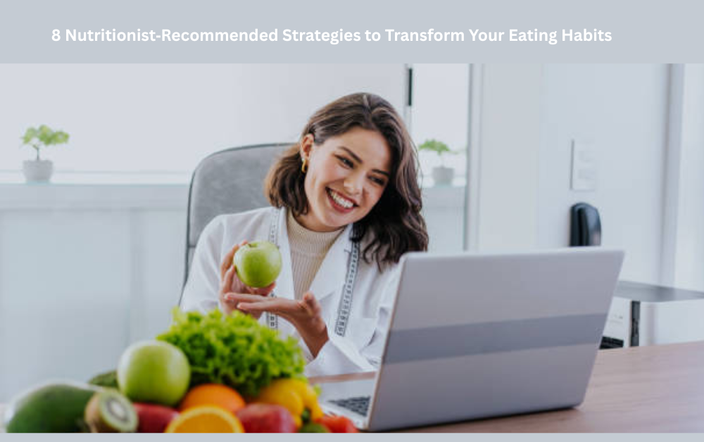 8 Nutritionist‑Recommended Strategies to Transform Your Eating Habits