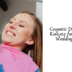 Cosmetic Dentistry in Kolkata for a Perfect Wedding Smile