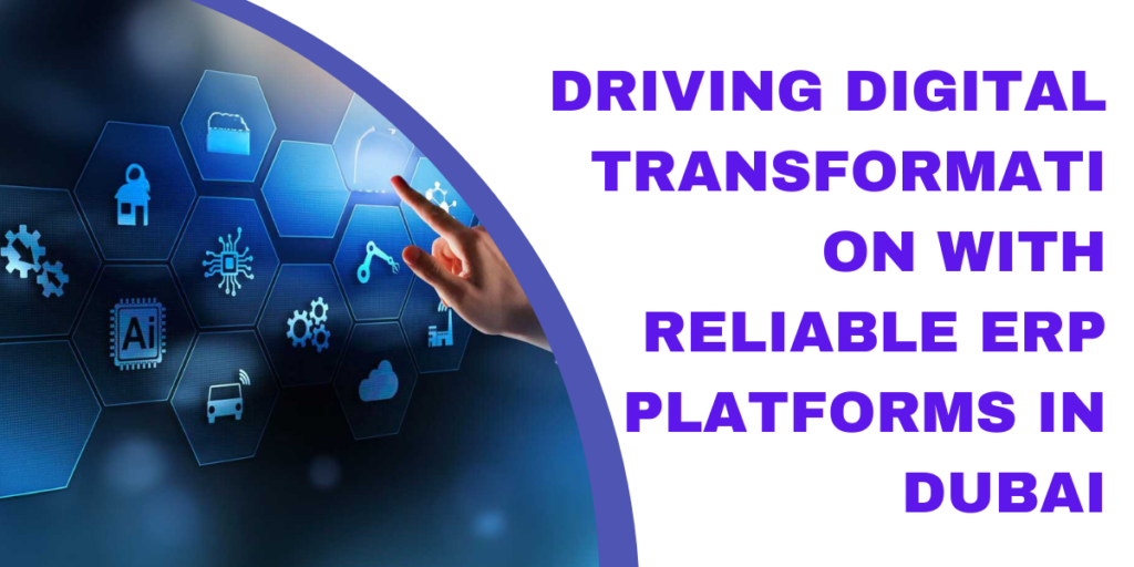 Driving Digital Transformation with Reliable ERP Platforms in Dubai