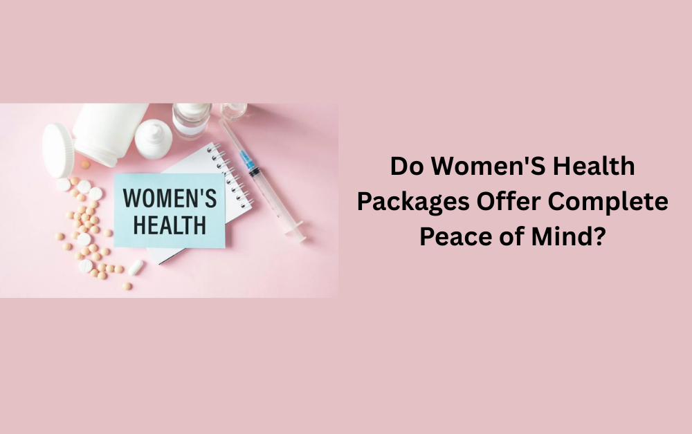 Do Women'S Health Packages Offer Complete Peace of Mind?