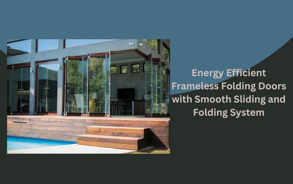 Energy Efficient Frameless Folding Doors with Smooth Sliding and Folding System