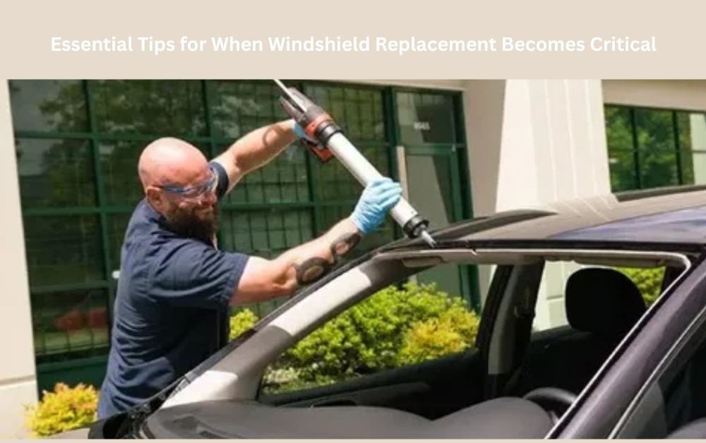 Essential Tips for When Windshield Replacement Becomes Critical