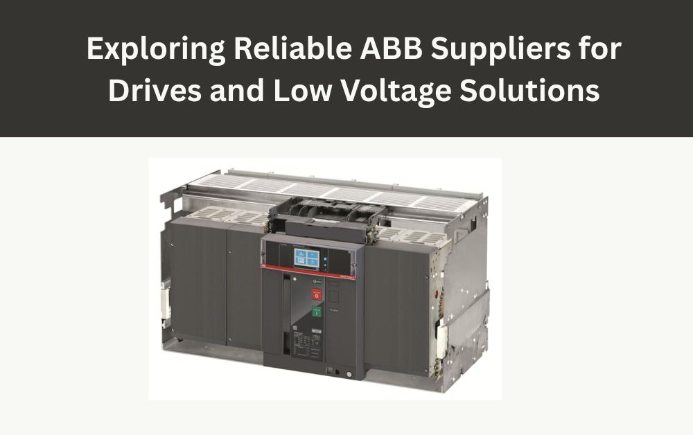 Exploring Reliable ABB Suppliers for Drives and Low Voltage Solutions