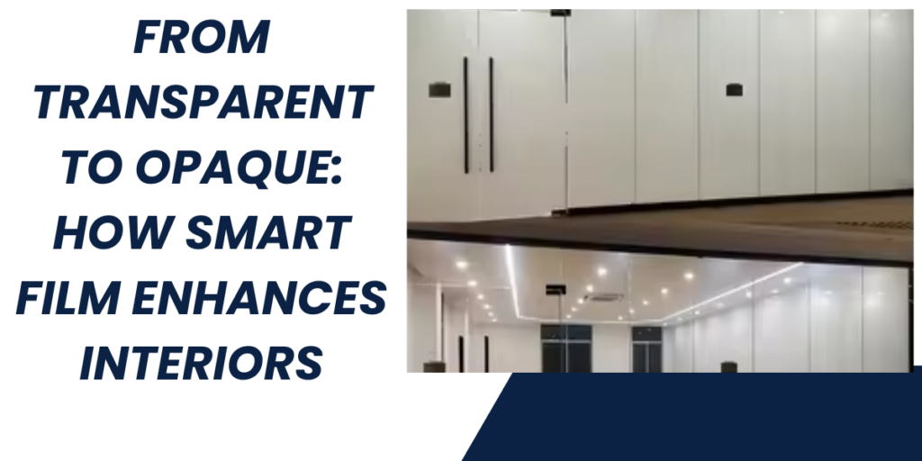 From Transparent to Opaque: How Smart Film Enhances Interiors