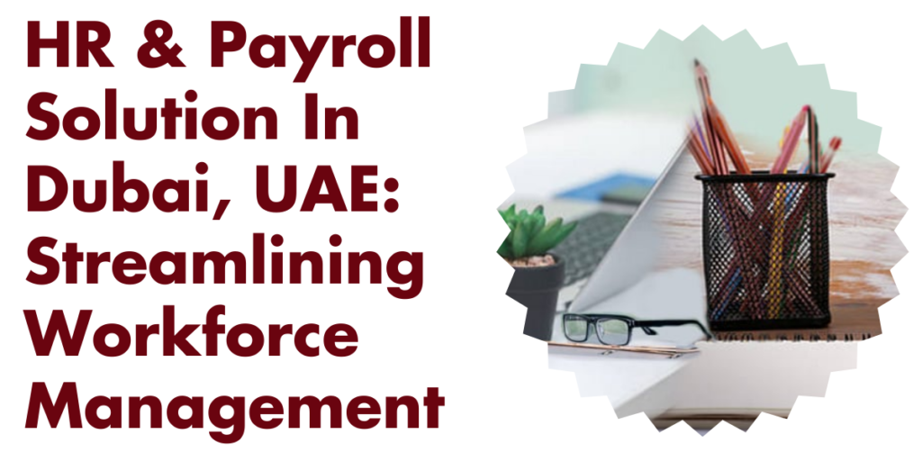 HR & Payroll Solution In Dubai, UAE: Streamlining Workforce Management