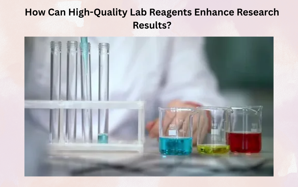 How Can High-Quality Lab Reagents Enhance Research Results?