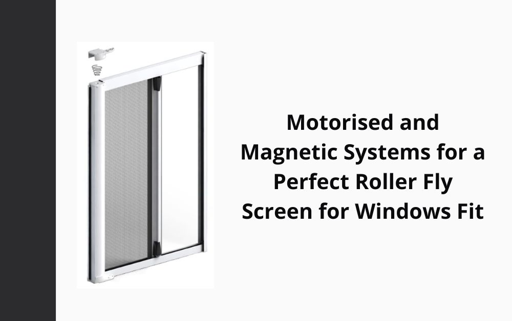 Motorised and Magnetic Systems for a Perfect Roller Fly Screen for Windows Fit
