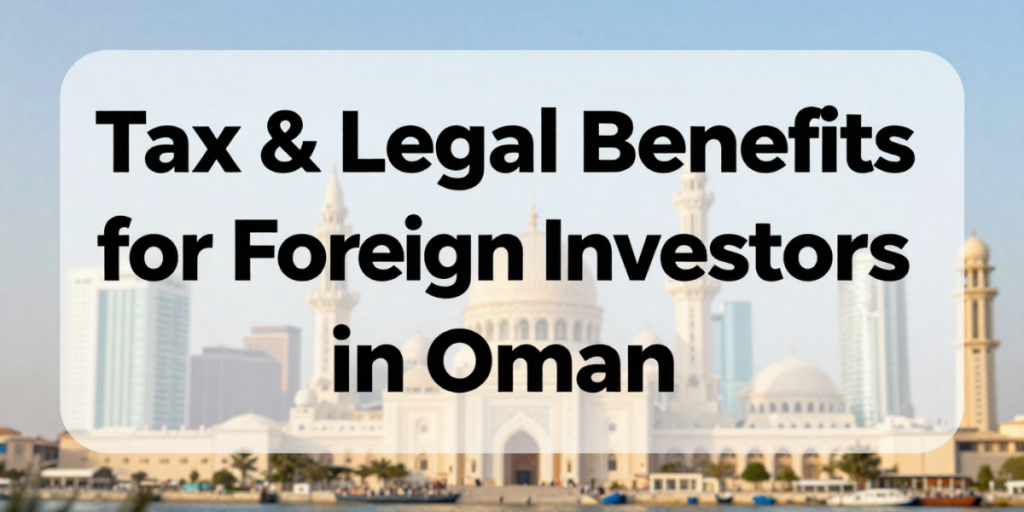 Tax & Legal Benefits for Foreign Investors in Oman