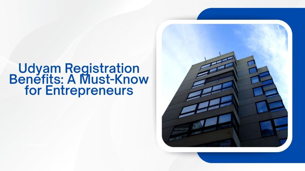Udyam Registration Benefits: A Must-Know for Entrepreneurs