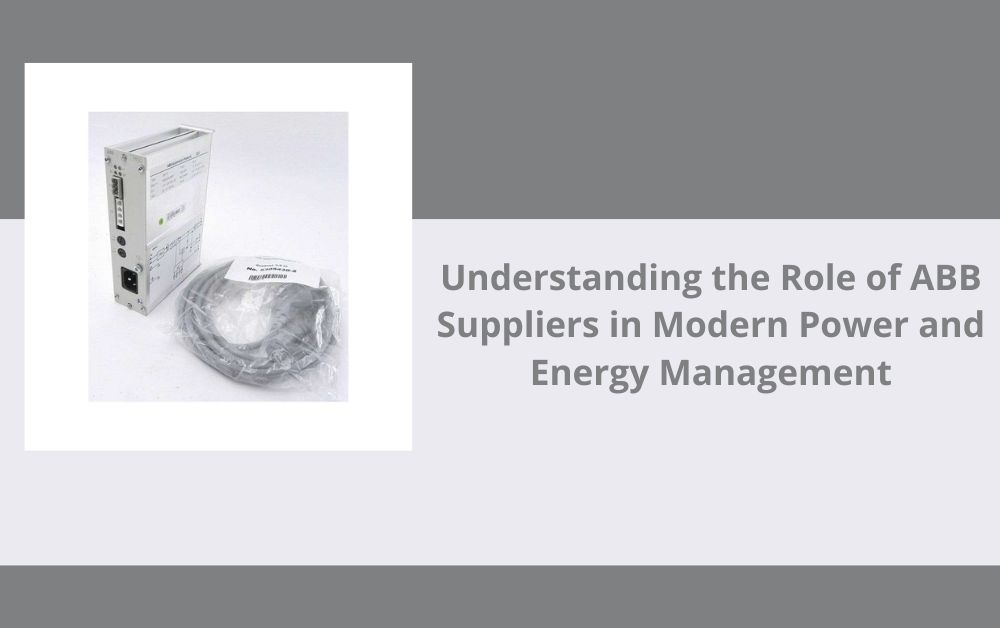 Understanding the Role of ABB Suppliers in Modern Power and Energy Management