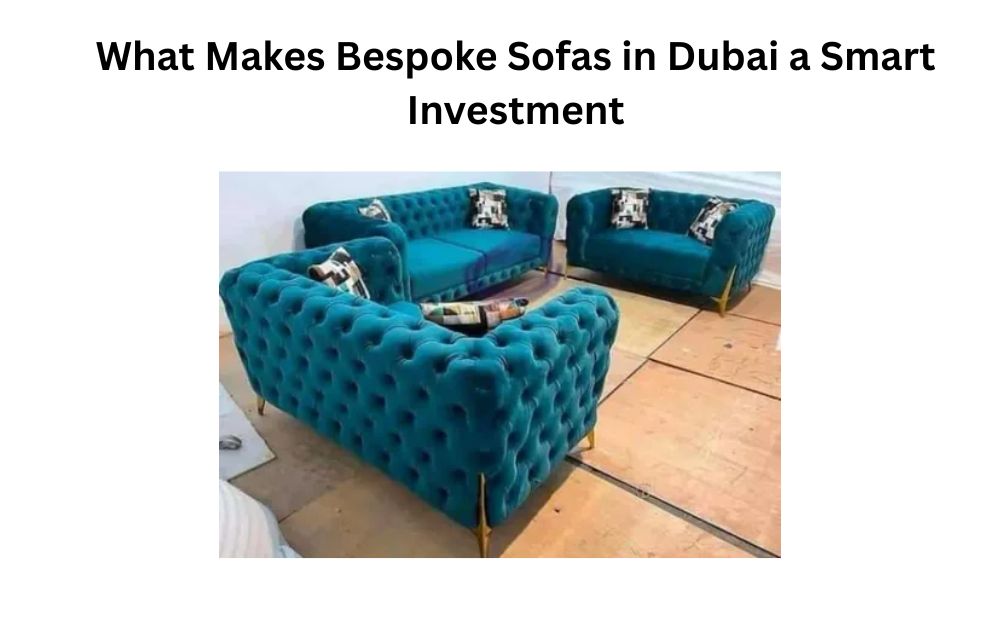 What Makes Bespoke Sofas in Dubai a Smart Investment