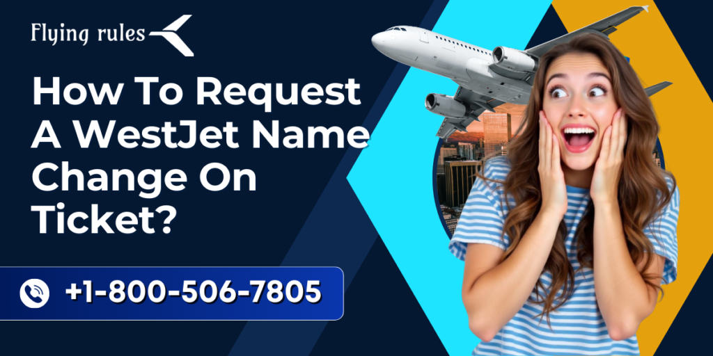 How To Request A WestJet Name Change On Ticket?