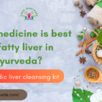 Which medicine is best for fatty liver in Ayurveda?
