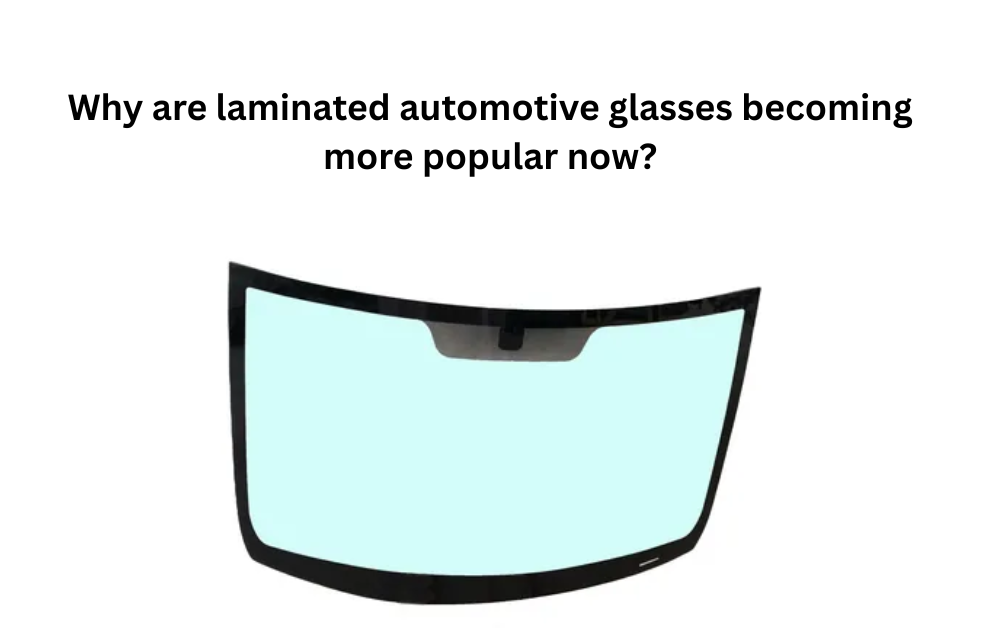 Why are laminated automotive glasses becoming more popular now?
