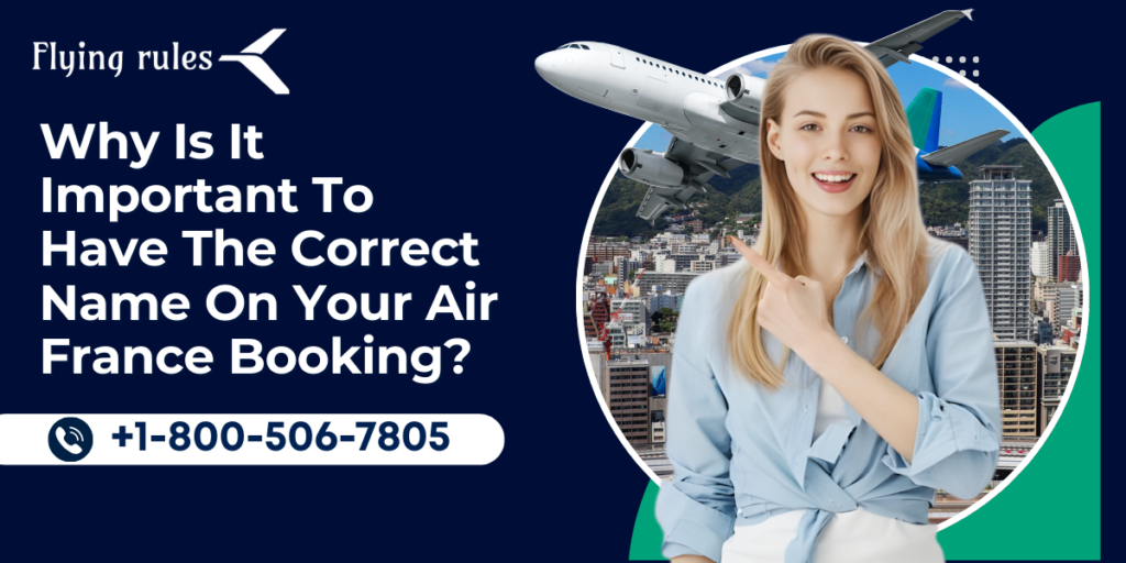 Why Is It Important To Have The Correct Name On Your Air France Booking?