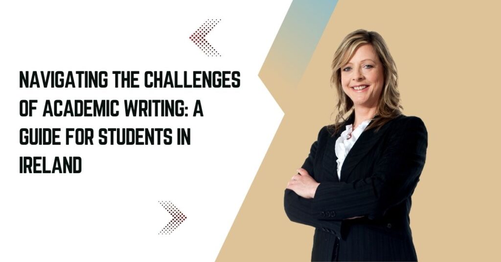 Navigating the Challenges of Academic Writing: A Guide for Students in Ireland