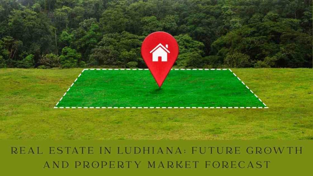 Real Estate in Ludhiana: Future Growth and Property Market Forecast